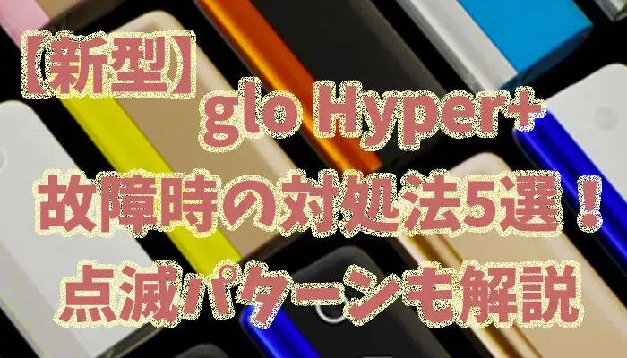 グローハイパープラスの故障時の対処法5選 点滅パターンも解説 Supari スパリ