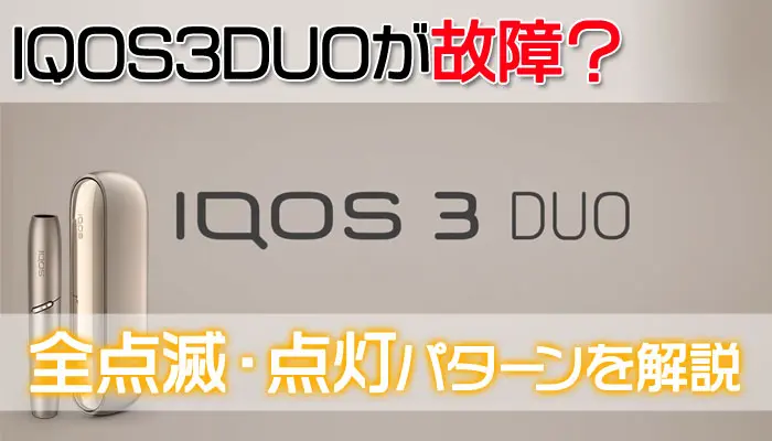 IQOS3DUOが故障？全点滅・点灯パターンを解説